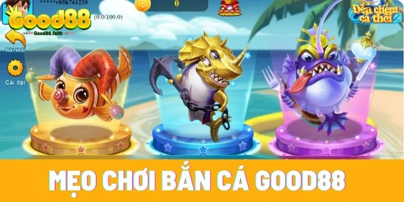Mẹo chơi bắn cá Good88 đảm bảo thắng lớn